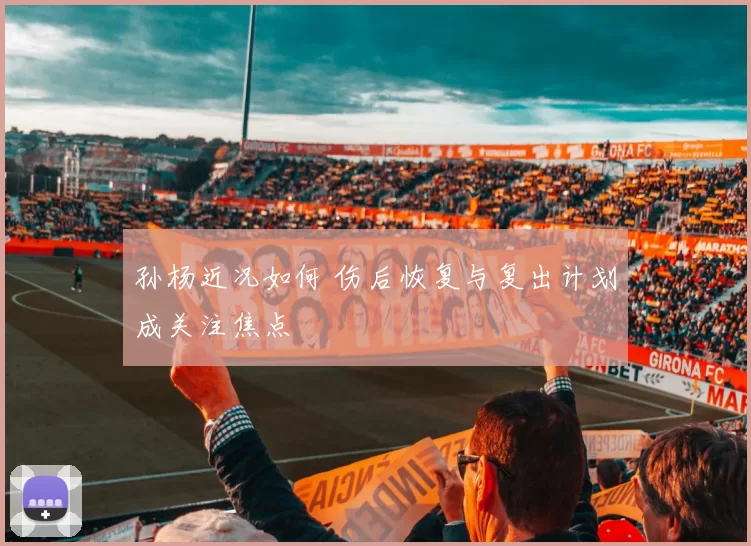 孙杨近况如何 伤后恢复与复出计划成关注焦点