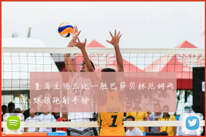 皇马主场三比一胜巴萨贝林厄姆两球领跑射手榜