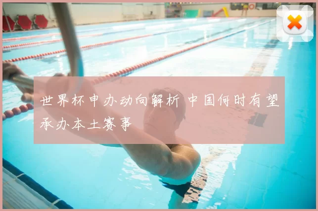 世界杯申办动向解析 中国何时有望承办本土赛事