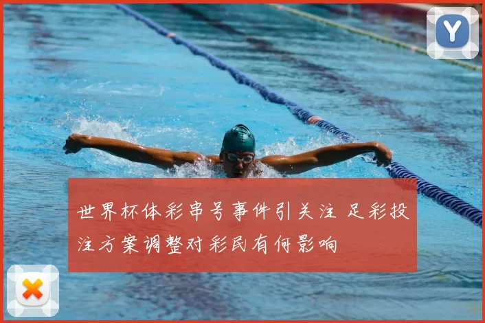 世界杯体彩串号事件引关注 足彩投注方案调整对彩民有何影响