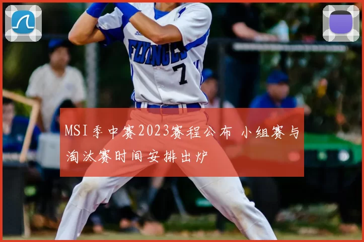 MSI季中赛2023赛程公布 小组赛与淘汰赛时间安排出炉