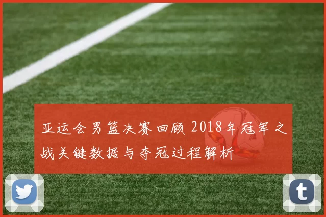 亚运会男篮决赛回顾 2018年冠军之战关键数据与夺冠过程解析
